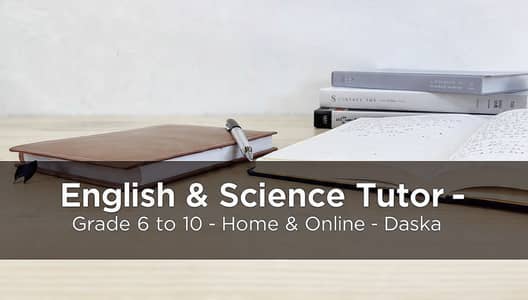 English and Science tutor |Grade 6 to 10| Home and online |Daska|500/h