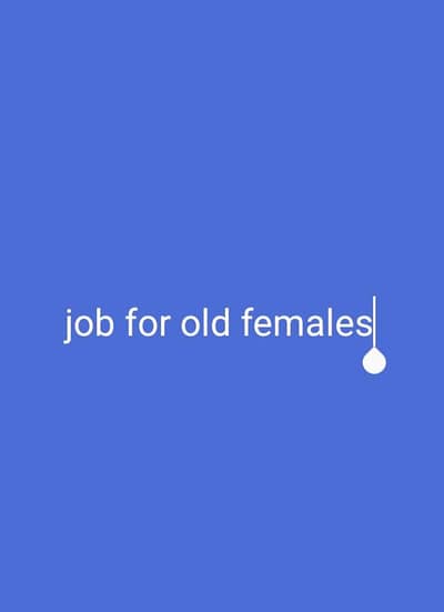 JOB FOR OLD AND MATURE FEMALE
