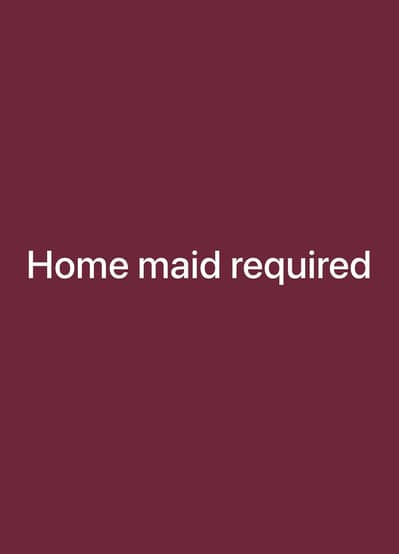 Home maid required
