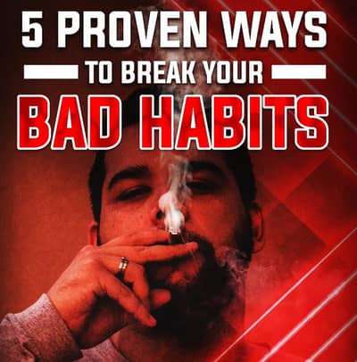 5 PROVEN WAYS TO BREAK BAD HABITS