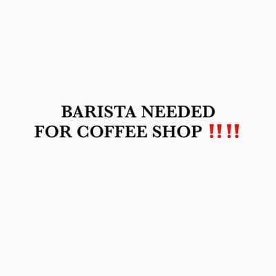BARISTA NEEDED FOR COFFEE SHOP