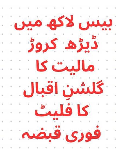 بیس لاکھ میں ڈیڑھ  کروڑ مالیت کا گلشنِ اقبال کا فلیٹ فوری قبضہ
