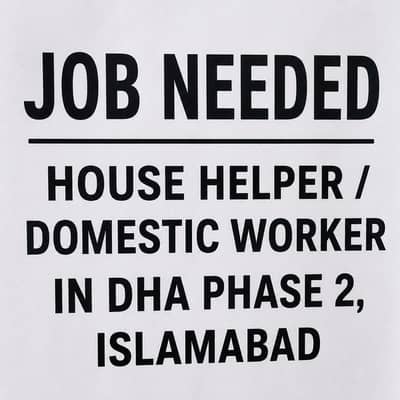 Job Needed – House Helper / Domestic Worker in DHA Phase 2, Islamabad