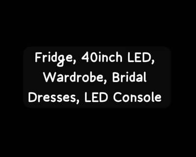 Fridge, 40inch LED, Wardrobe, LED Console, Bridal Dresses