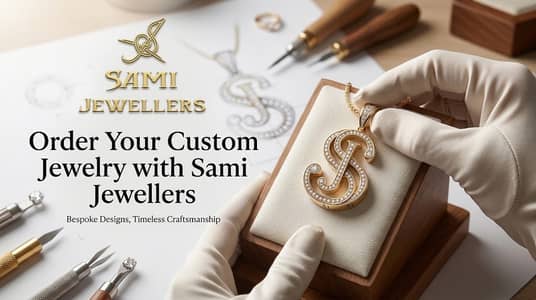 Order Your Custom Jewelry with Sami Jewellers, Lahore