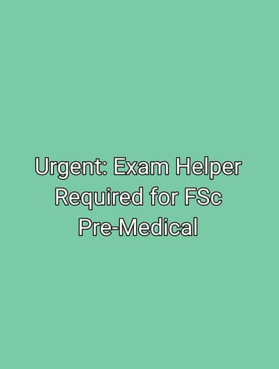 Urgent: Exam Helper Required for FSc Pre-Medical